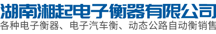 湖南湘起电子衡器有限公司_湖南电子衡器购买|电子汽车衡制作|动态公路自动衡哪里好
